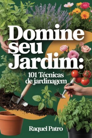 Domine seu jardim: 101 Técnicas de Jardinagem + Bonus